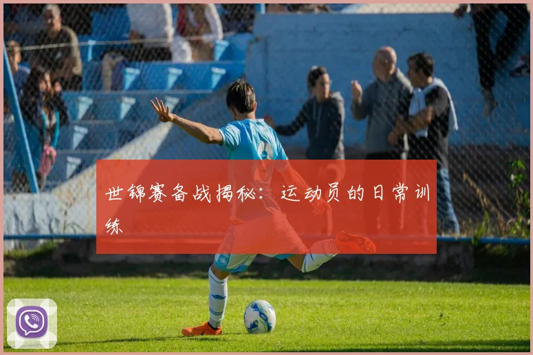世锦赛备战揭秘：运动员的日常训练