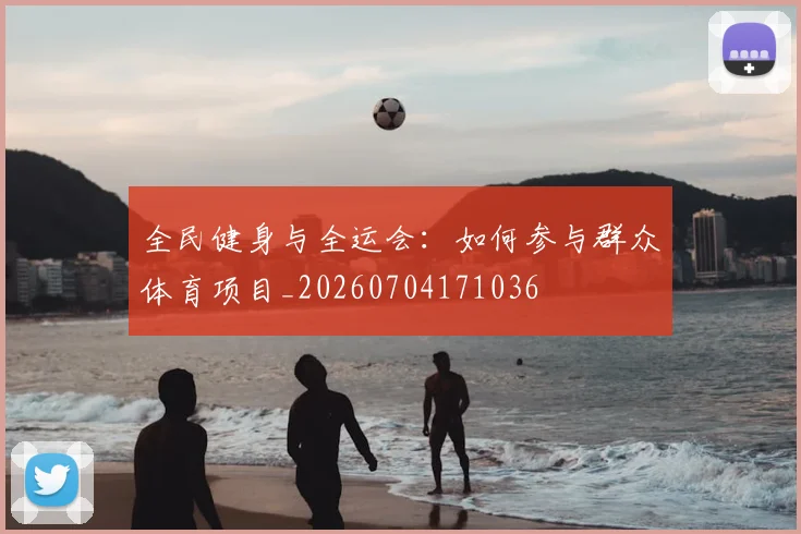 全民健身与全运会:如何参与群众体育项目_20260704171036