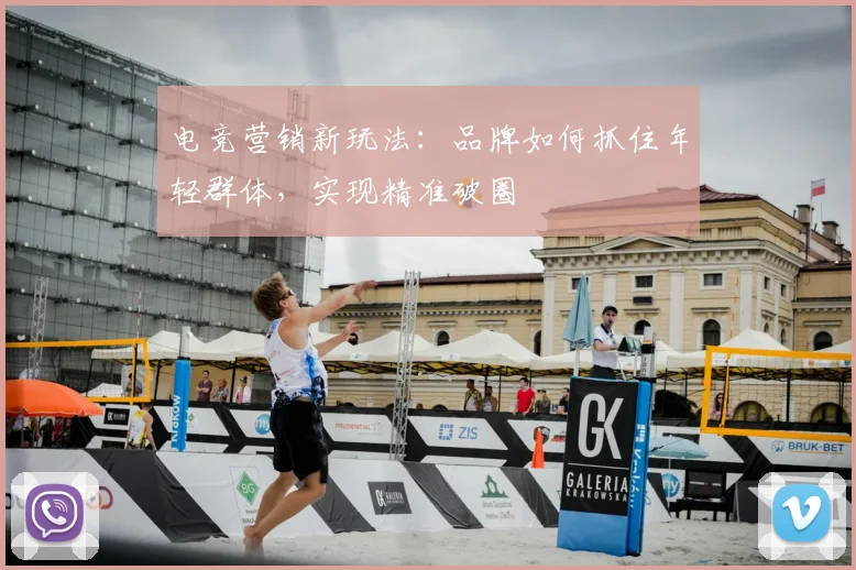 电竞营销新玩法:品牌如何抓住年轻群体,实现精准破圈